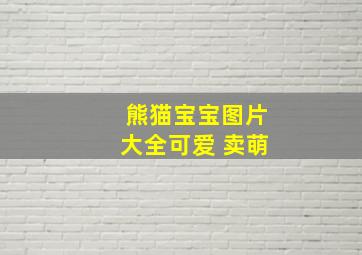 熊猫宝宝图片大全可爱 卖萌